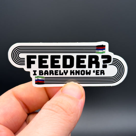 "Feeder? I Barely Know Her" Sticker