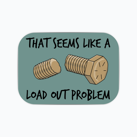 Load Out Problem Sticker